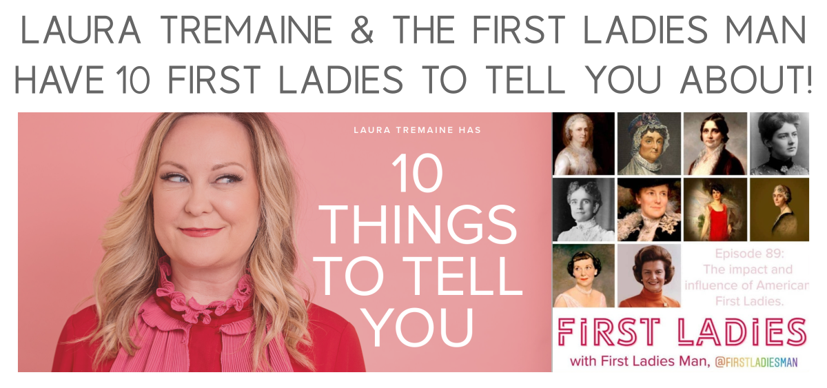 Laura Tremaine & The First Ladies Man Have 10 First Ladies To Tell You About!